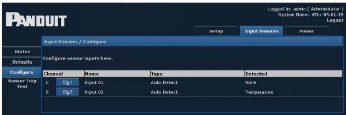 PANDUIT Logged In: admin ( Administrator ) System Name: iPDU-04:01:19 Logout Setup Input Sensors Power Input Sensors / Configure Status Defaults Configure Sensor Trap Text Configure sensor inputs here. Channel None Type Detected 1:Cig 1.Input 01 Auto Detect None 2:Cig 2.Input 02 Auto Detect Temperature