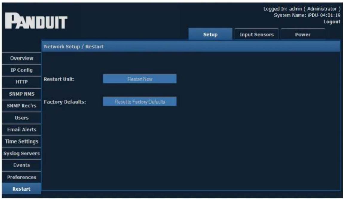 PANDUIT Setup Input Sensors Power Network Setup / Restart Overview IP Config HTTP SNMP NMS SNMP Rec'rs Users Email Alerts Time Settings Syslog Servers Events Preferences Restart Restart Unit: RestartNow Factory Defaults: Resetto Factory Defaults Logged In: admin ( Administrator ) System Name: iPDU-04:01:19 Logout