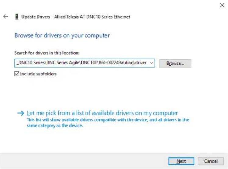 Update Drivers - Allied Telesis AT-DNC10 Series Ethernet Browse for drivers on your computer Search for drivers in this location: _DNC10 Series\DNC Series Agile\DNC10T\860-002249a\diag\driver Include subfolders Let me pick from a list of available drivers on my computer This list will show available drivers compatible with the device, and all drivers in the same category as the device. Next Cancel