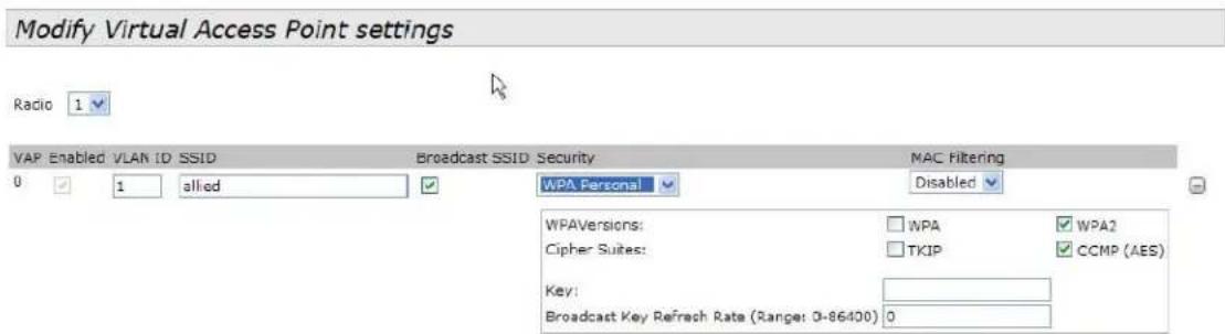 Modify Virtual Access Point settings Radio 1 VAP Enabled VLAN ID SSID Broadcast SSID Security MAC Filtering 0 1 allied WPA Personal Disabled WPAVersions: WPA WPA2 Cipher Suites: TKIP CCMP (AES) Key: Broadcast Key Refresh Rate (Range: 0-86400) 0