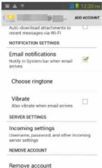 Auto-download attachments to recent messages via Wi-Fi NOTIFICATION SETTINGS Email notifications Notify in System bar when email arrives Choose ringtone Vibrate Also vibrate when email arrives SERVER SETTINGS Incoming settings Username, password, and other incoming server settings REMOVE ACCOUNT Remove account