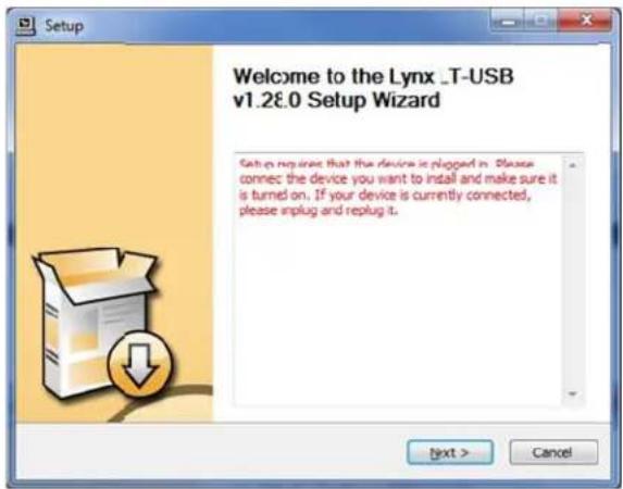 Setup Welcome to the Lynx _T-USB v1.2E.0 Setup Wizard Setup requires that the device is plugged in. Please connect the device you want to install and make sure it is turned on. If your device is currently connected, please inplug and replug it. Next > Cancel