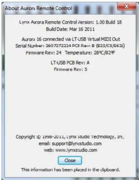 About Aurora Remote Control Lynx Aurora Remote Control version: 1.00 Build 18 Build Date: Mar 16 2011 Aurora 16 connected via LT-USB Virtual MIDI Out Serial Number: 2607272224 PCB Rev: B (E23/C8/S62s) Firmware Rev: 24 Temperature: 28°C/82°F LT-USB PCB Rev: A Firmware Rev: 5 Copyright © 1998-2011, Lynx studio Technology, Inc. email: support@lymxstudio.com web: www.lymxstudio.com Close This information has been placed in the clipboard.