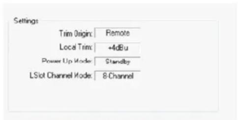 Settings Trim Origin: Remote Local Trim: +4dBu Power Up Mode: Standby LSlot Channel Mode: 8-Channel