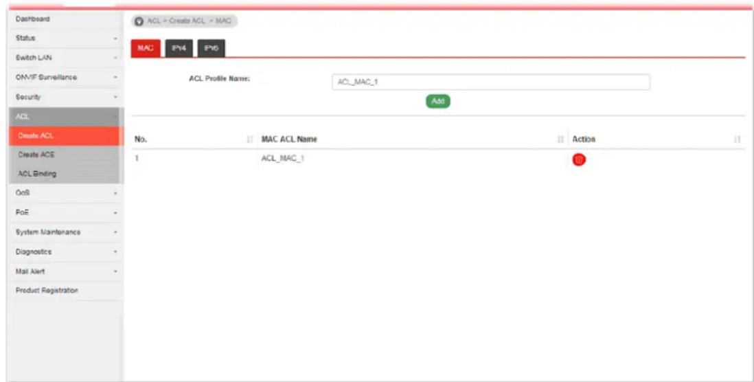 Dashboard Status Switch LAN ON/IF Surveillance Security ACL Create ACL Create ACE ACL Binding OoB PoE System Maintenance Diagnostics Mail Alert Product Registration ACL + Create ACL + MAC MAC IPy4 IPy6 ACL Profile Name: ACL_MAC_1 Add No. MAC ACL Name Action 1 ACL_MAC_1 10