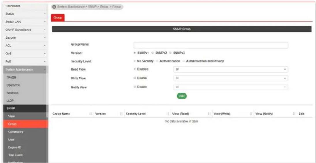 Dashboard Status Switch LAN ON/F Surveillance Security ACL GoS PoE SNMP Group Group Name: Version: SNMPv1 SNMPv2 SNMPv3 Security Level: No Security Authentication Authentication and Privacy Read View Enabled all Write View Enable si Notify View Enable si Add SNMP View Group Community User Engine ID Trap Event Notification Group Name Version Security Level View (Read) View (Write) View (Notify) Edit No data available in table