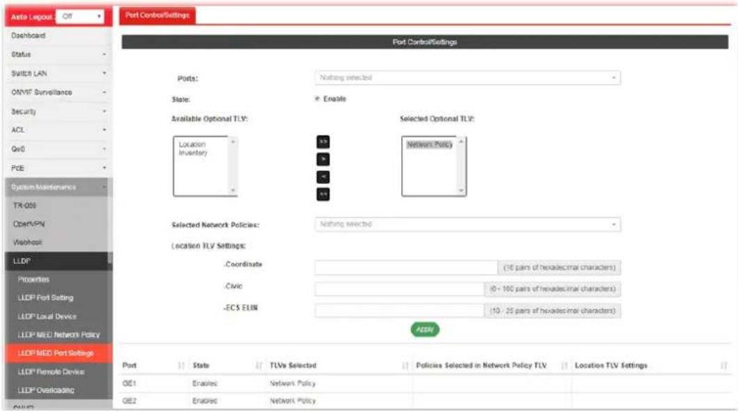 Asto Layout: Off Port Control Settings: Dashboard Status Switch LAN OMVF Surveillance Security ACL Qe0 PCE System Maintenance TR-059 OberVPN Vdashhook LLDP Properties LLDP Port Setting LLDP Local Device LLDP MED Network Policy LLDP MED Port Settings LLDP Remote Device LLDP Overloading GE1 GE2 Port Control Settings Ports: Nothing selected State: Enable Available Optional TLV: Location Inventory Selected Optional TLV: Network Policy Selected Network Policies: Nothing selected Location TLV Settings: Coordinate (16 pairs of hexadecimal characters) Civic (0 - 100 pairs of hexadecimal characters) -ECS EUN (10 - 25 pairs of hexadecimal characters) ASDI Port State TLVs Selected Policies Selected in Network Policy TLV Location TLV Settings GE1 Enabled Network Policy GE2 Enabled Network Policy