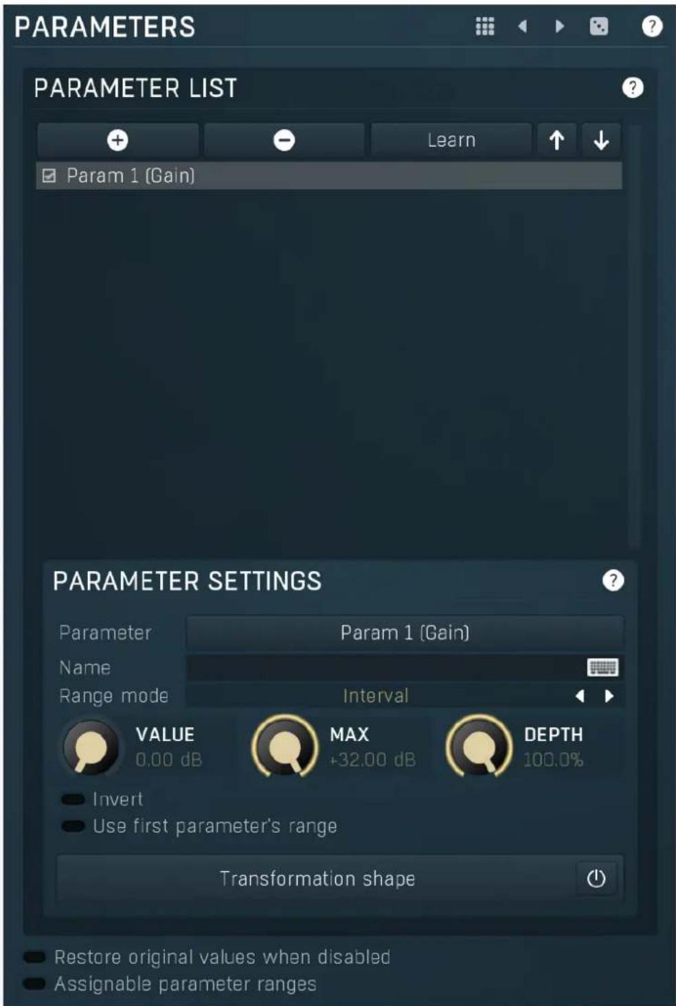 PARAMETERS PARAMETER LIST + - Learn ↓ Param 1 (Gain) PARAMETER SETTINGS Parameter Param 1 (Gain) Name Range mode Interval VALUE MAX DEPTH 0.00 dB +32.00 dB 100.0% Invert Use first parameter's range Transformation shape Restore original values when disabled Assignable parameter ranges