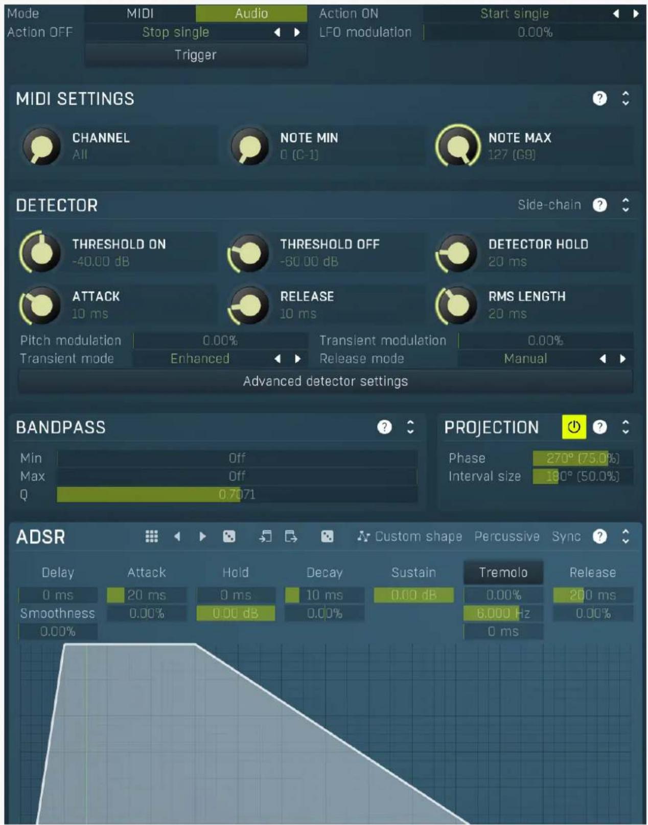Mode Action OFF MIDI Stop single Audio Action ON LFO modulation Start single 0.00% MIDI SETTINGS CHANNEL All NOTE MIN 0 (C-1) NOTE MAX 127 (G9) DETECTOR Side-chain THRESHOLD ON -40.00 dB THRESHOLD OFF -60.00 dB DETECTOR HOLD 20 ms ATTACK 10 ms RELEASE 10 ms RMS LENGTH 20 ms Pitch modulation 0.00% Transient modulation 0.00% Transient mode Enhanced Release mode Manual Advanced detector settings BANDPASS Min Max Q Off Off 0.7071 PROJECTION Phase 270° (75.0%) Interval size 180° (50.0%) ADSR Custom shape Percussive Sync ? Delay Attack Hold Decay Sustain Tremolo Release 0 ms 20 ms 0 ms 10 ms 0.00 dB 0.00% 200 ms Smoothness 0.00% 0.00 dB 0.00% 6.000 Hz 0.00% 0.00% 0 ms