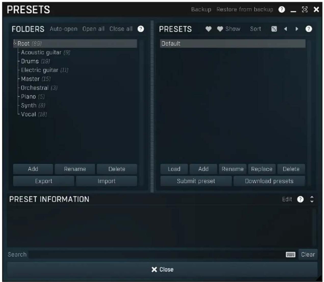 PRESETS Auto-open Open all Close all ? FOLDERS Auto-open Open all Close all ? Root (89) Acoustic guitar (9) Drums (19) Electric guitar (11) Master (15) Orchestral (3) Piano (5) Synth (8) Vocal (18) Add Rename Delete Export Import PRESETS Show Sort ? Default Load Add Rename Replace Delete Submit preset Download presets PRESET INFORMATION Edit ? Search Clear × Close