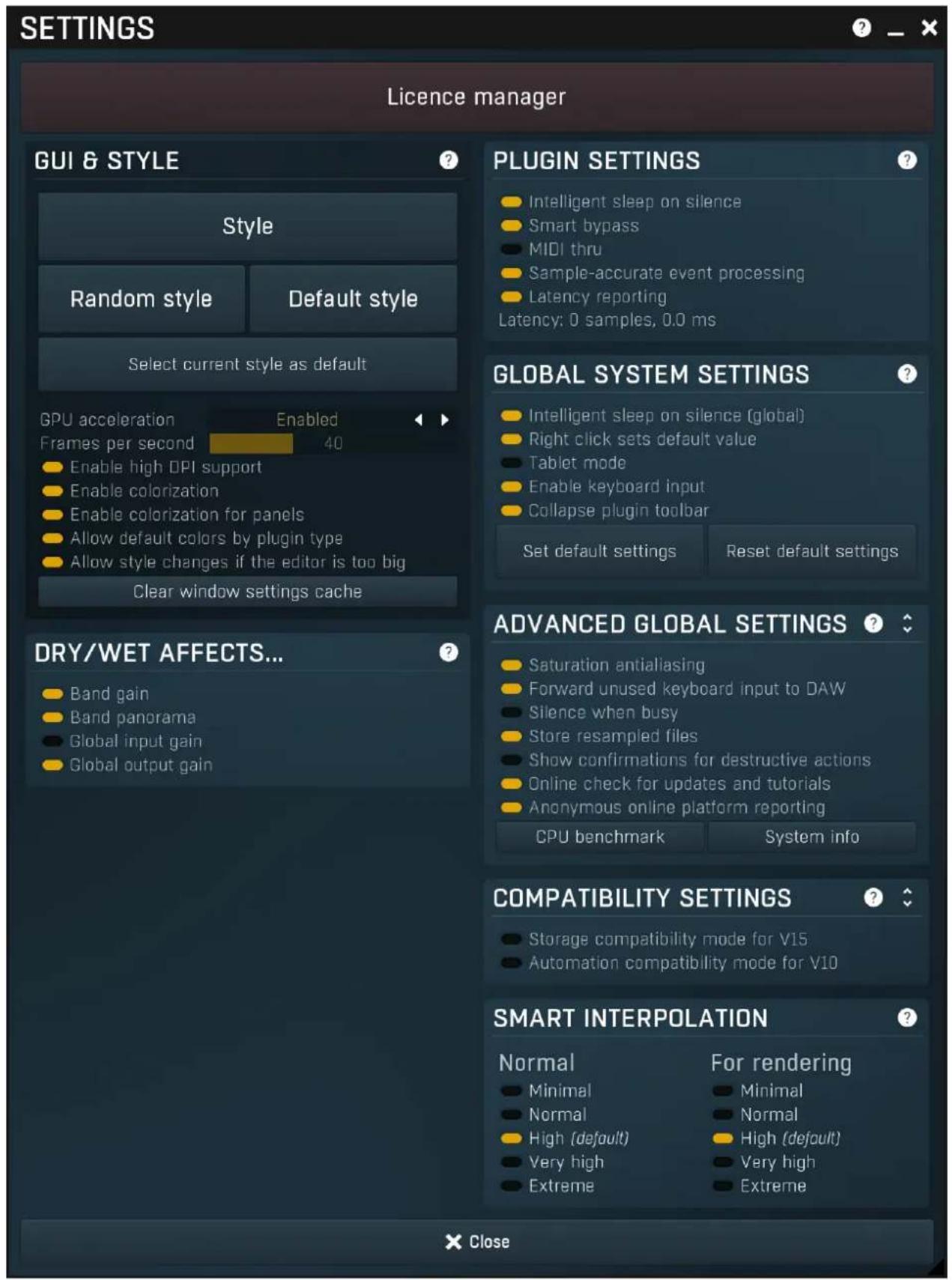 SETTINGS Licence manager GUI & STYLE Style Random style Default style Select current style as default GPU acceleration Enabled Frames per second 40 Enable high DPI support Enable colorization Enable colorization for panels Allow default colors by plugin type Allow style changes if the editor is too big Clear window settings cache DRY/WET AFFECTS... Band gain Band panorama Global input gain Global output gain PLGIN SETTINGS Intelligent sleep on silence Smart bypass MIDI thru Sample-accurate event processing Latency reporting Latency: 0 samples, 0.0 ms GLOBAL SYSTEM SETTINGS Intelligent sleep on silence (global) Right click sets default value Tablet mode Enable keyboard input Collapse plugin toolbar Set default settings Reset default settings ADVANCED GLOBAL SETTINGS Saturation antialiasing Forward unused keyboard input to DAW Silence when busy Store resampled files Show confirmations for destructive actions Online check for updates and tutorials Anonymous online platform reporting CPU benchmark System info COMPATIBILITY SETTINGS Storage compatibility mode for V15 Automation compatibility mode for V10 SMART INTERPOLATION Normal For rendering Minimal Minimal Normal High (default) High (default) Very high Very high Extreme Extreme Close