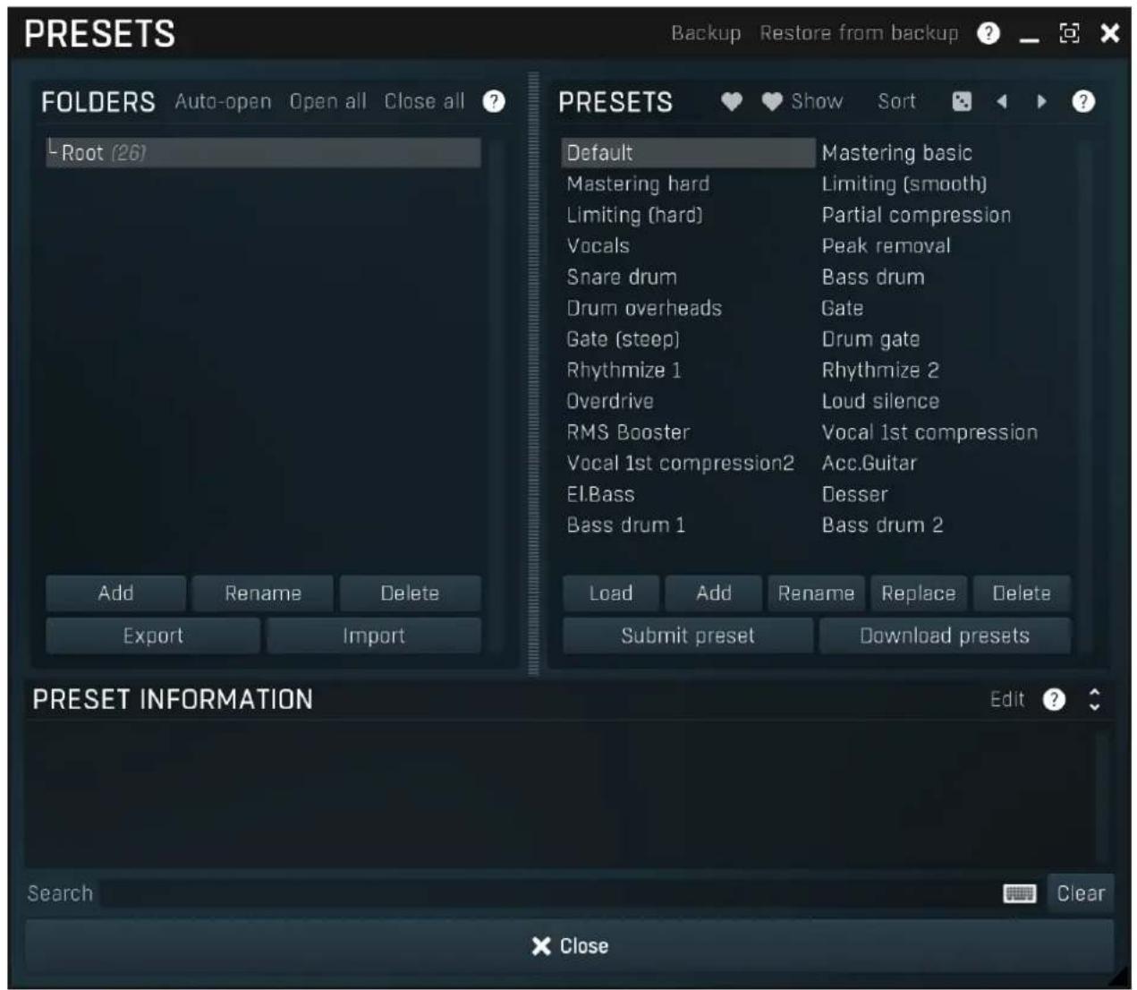 PRESETS Auto-open Open all Close all ? -Root (26) Add Rename Delete Export Import PRESETS Default Mastering hard Limiting (hard) Vocals Snare drum Drum overheads Gate (steep) Rhythmize 1 Overdrive RMS Booster Vocal 1st compression2 El.Bass Bass drum 1 Add Rename Replace Delete Submit preset Download presets Backup Restore from backup ? Show Sort ? Mastering basic Limiting (smooth) Partial compression Peak removal Bass drum Gate Drum gate Rhythmize 2 Loud silence Vocal 1st compression Acc.Guitar Desser Bass drum 2 Edit ? Search Clear × Close