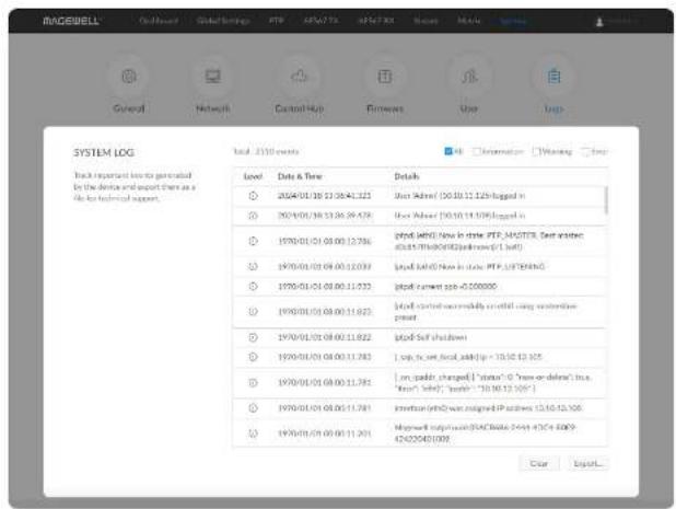 SYSTEM LOG Back reported items generated by the device and export there as a file for technical support. Level Date & Time Details 2024/01/26 13:35:42.325 Unit Active (00:30:11:25) logged in 2024/01/26 13:35:38.478 Unit Active (00:30:14:30) logged in 1970/01/01 08:00:12.786 (mod-Self) Now in static PTP_MASTER, Text another (00:30:14:30) (mail@1.txt) 1970/01/01 08:00:12.034 (mod-Self) Now in static PTP_LISTFANG 1970/01/01 08:00:11.933 (mod-current pop-0.000000) 1970/01/01 08:00:11.822 (mod-current correctly installed using external print 1970/01/01 08:00:11.822 (mod-Self shutdown) 1970/01/01 08:00:11.783 Log, Inc, Set, Food, AddUp = 10.50.12.105 1970/01/01 08:00:11.785 I am, addUp changed ("store") to "new or default" less, (“store”, "self", "addUp" = 10.50.12.105") 1970/01/01 08:05:11.781 Intron(s) was assigned IP address 15.65.12.105 1970/01/01 08:05:11.781 Improved software (MACBazole 2444-4DC+ 609- 6242545.039) Clear Export...