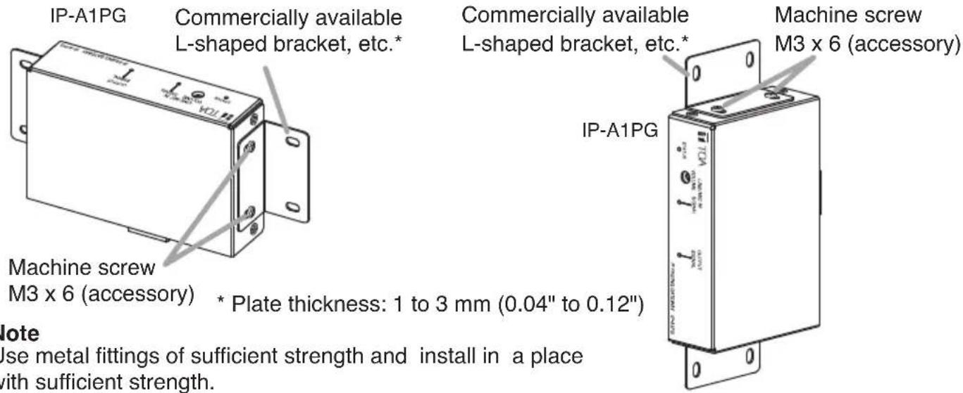 IP-A1PG Commercially available L-shaped bracket, etc.* Commercially available L-shaped bracket, etc.* Machine screw M3 x 6 (accessory) * Plate thickness: 1 to 3 mm (0.04" to 0.12") lote Use metal fittings of sufficient strength and install in a place with sufficient strength. IP-A1PG Machine screw M3 x 6 (accessory)