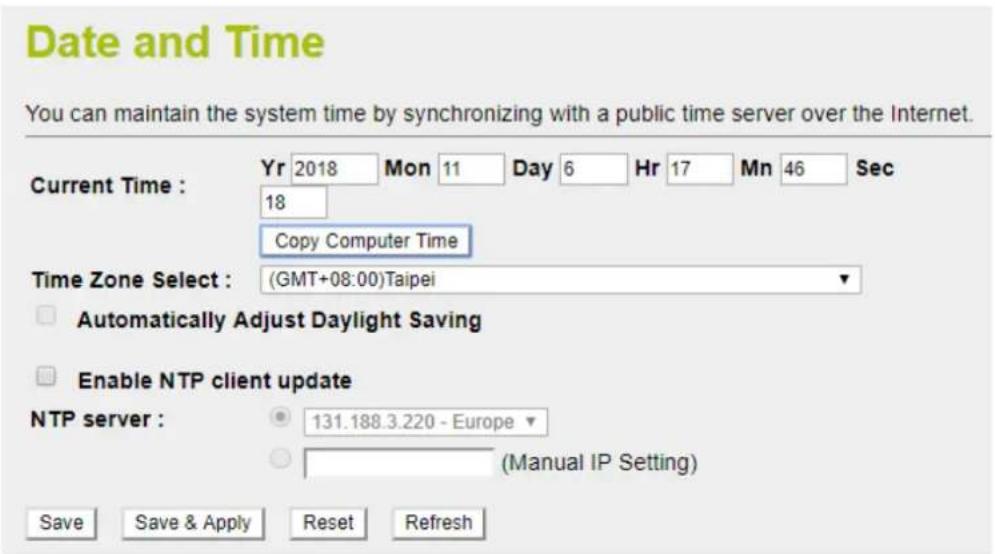 Date and Time You can maintain the system time by synchronizing with a public time server over the Internet. Current Time : Yr 2018 Mon 11 Day 6 Hr 17 Mn 46 Sec 18 Copy Computer Time Time Zone Select : (GMT+08:00)Taipei Automatically Adjust Daylight Saving Enable NTP client update NTP server : 131.188.3.220 - Europe (Manual IP Setting) Save Save & Apply Reset Refresh