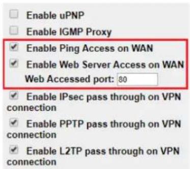 Enable uPNP Enable IGMP Proxy ✓ Enable Ping Access on WAN ✓ Enable Web Server Access on WAN Web Accessed port: 80 ✓ Enable IPsec pass through on VPN connection ✓ Enable PPTP pass through on VPN connection ✓ Enable L2TP pass through on VPN connection
