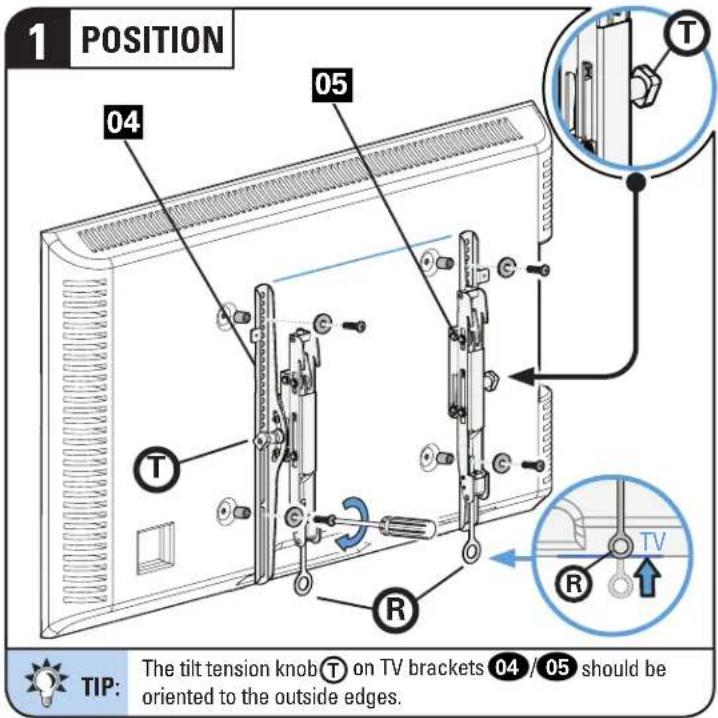 1 POSITION 04 05 T R TV TIP: The tilt tension knob T on TV brackets 04 / 05 should be oriented to the outside edges.