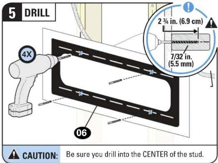 5 DRILL 4X 2 3/4 in. (6.9 cm) 7/32 in. (5.5 mm) 06 CAUTION: Be sure you drill into the CENTER of the stud.