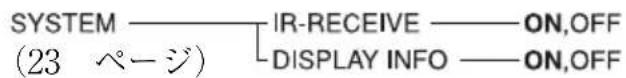 SYSTEM (23 ページ) IR-RECEIVE —— ON,OFF DISPLAY INFO —— ON,OFF
