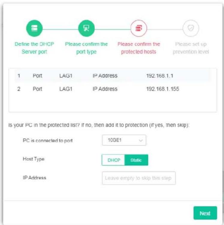 Define the DHCP Server port Please confirm the port type Please confirm the protected hosts Please set up prevention level 1 Port LAG1 IP Address 192.168.1.1 2 Port LAG1 IP Address 192.168.1.155 Is your PC in the protected list? if no, then add it to protection (if yes, then skip): PC is connected to port 10GE1 Host Type DHCP Static IP Address Leave empty to skip this step Next