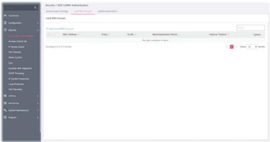 Security / 802.1xMAC Authentication Authentication Settings Local MAC Accounts Authentication Hosts Local MAC Account + Add Local MAC Account MAC Address Policy VLAN Reauthentication Period Inactive Timeout Option No data available in Table Showing 0 to 0 of 0 entries. Show All entries