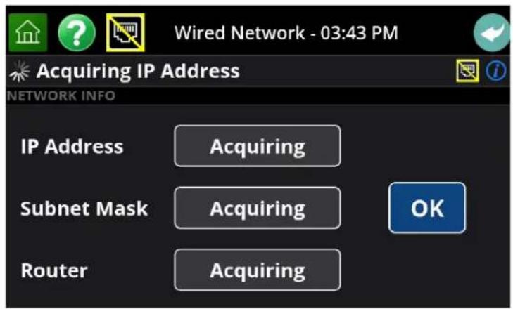 Wired Network - 03:43 PM Acquiring IP Address NETWORK INFO IP Address Acquiring Subnet Mask Acquiring Router Acquiring OK