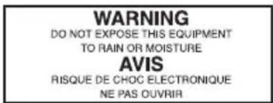WARNING DO NOT EXPOSE THIS EQUIPMENT TO RAIN OR MOISTURE AVIS RISQUE DE CHOC ELECTRONIQUE NE PAS OUVRIR