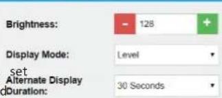 Brightness: - 128 + Display Mode: Level set Alternate Display Duration: 30 Seconds