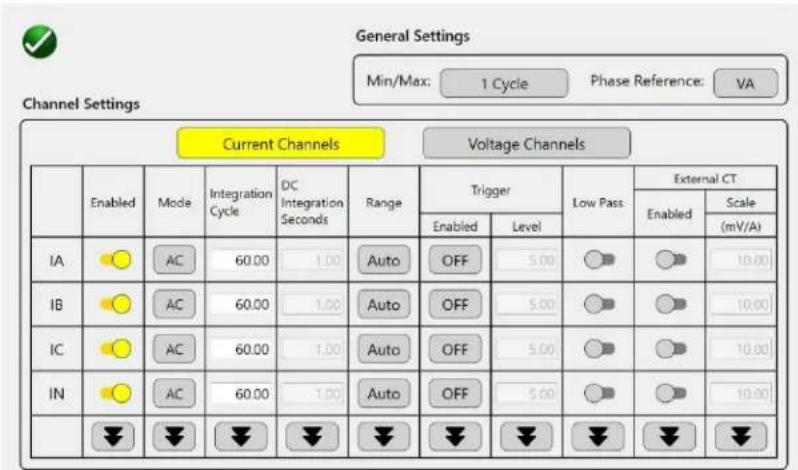 General Settings Min/Max: 1 Cycle Phase Reference: VA Channel Settings Current Channels Voltage Channels Enabled Mode Integration DC Range Trigger Low Pass External CT Cycle Integration Seconds Enabled Level Enabled Scale (mV/A) IA AC 60.00 1.00 Auto OFF 5.00 10.00 IB AC 60.00 1.00 Auto OFF 5.00 10.00 IC AC 60.00 1.00 Auto OFF 5.00 10.00 IN AC 60.00 1.00 Auto OFF 5.00 10.00 ↓ ↓ ↓ ↓ ↓ ↓ ↓ ↓ ↓ ↓