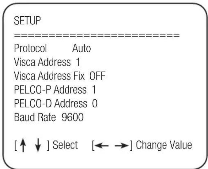SETUP ---------------------------------------------------------- Protocol Auto Visca Address 1 Visca Address Fix OFF PELCO-P Address 1 PELCO-D Address 0 Baud Rate 9600 [↑ ↓] Select [← →] Change Value