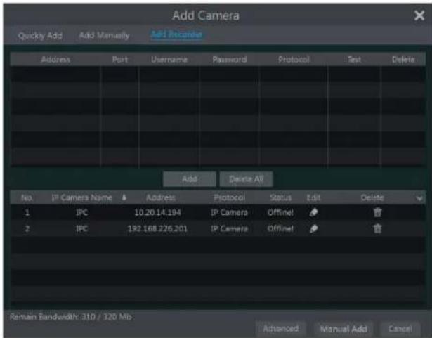 Add Camera Quickly Add Add Manually Add Receptive Address Port---------------------------- Employee Password Protocol Text Delete Add Delete All No. IP Camera Name Address Protocol Status_Edit Delete 1 IPC 10.20 14.194 IP Camera Offline ✓ 2 IPC 192 168 226 201 IP Camera Offline ✓ Remain Bandwidth: 310 / 320 Mb Advanced Manual Add Cancel