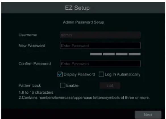 EZ Setup Admin Password Setup Username admin New Password Enter Password Confirm Password Enter Password ✓ Display Password □ Log In Automatically Pattern Lock Enable Edit 1.8 to 16 characters 2.Contains numbers/lowercase/uppercase letters/symbols of three or more. Next