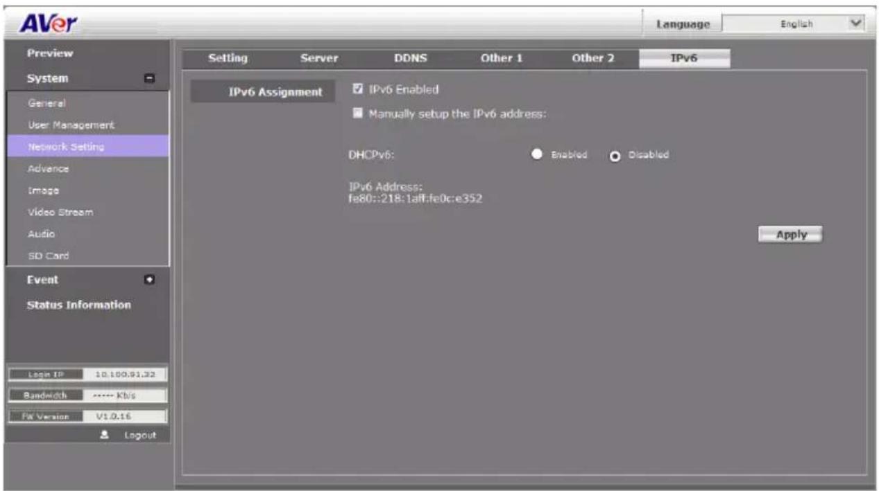 AVer Language English Preview System General User Management Network Setting Advance Image Video Stream Audio SD Card Event Status Information Login IP 10.100.91.32 Bandwidth **** Kb/s FX Version V1.0.16 Layout Setting Server DDNS Other 1 Other 2 IPv6 IPv6 Assignment IPv6 Enabled Manually setup the IPv6 address: DHCPv6: Enabled Disabled IPv6 Address: fe80::218:1aff:fe0c:e352 Apply