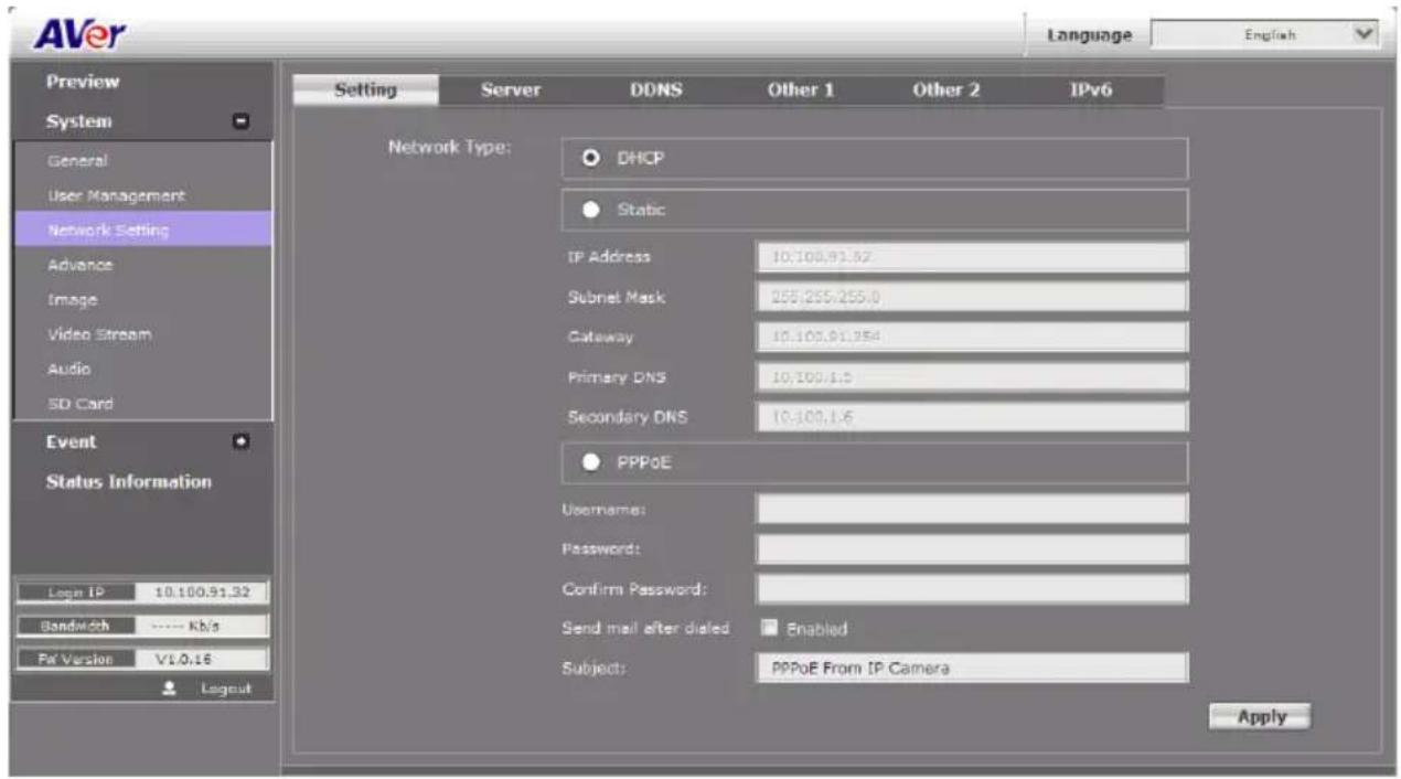 AVer Language English Preview System General User Management Network Setting Advance Image Video Stream Audio SD Card Event Status Information Login IP 10.100.91.92 Bandwidth ---- Kb/s Fix Version V1.0.16 Layout Setting Server DDNS Other 1 Other 2 IPv6 Network Type: DHCP Static IP Address 10,100,91,82 Subnet Mask 255,255,255,0 Gateway 10,100,91,954 Primary DNS 10,100,1,5 Secondary DNS 10,100,1,6 PPPoE Username: Password: Confirm Password: Send mail after dialled Enabled Subjects: PPPoE From IP Camera Apply