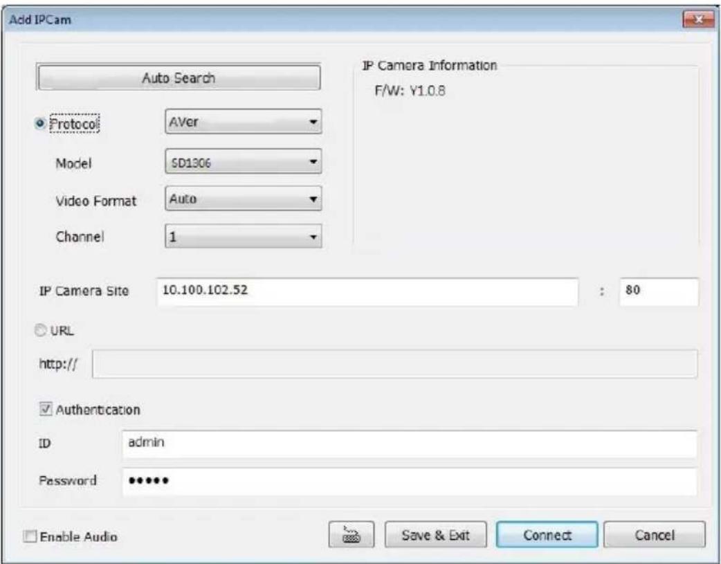 Add IPCam Auto Search Protocol AVer Model SD1306 Video Format Auto Channel 1 IP Camera Information F/W: Y1.0.8 IP Camera Site 10.100.102.52 : 80 URL http:// Authentication ID admin Password •••••• Enable Audio Save & Exit Connect Cancel