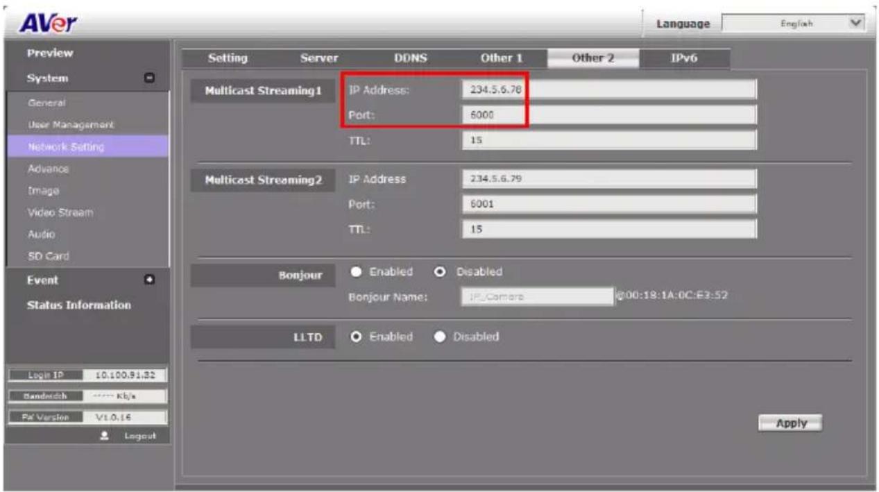 AVer Language English Preview System General User Management Network Setting Advance Image Video Stream Audio SD Card Event Status Information Login IP 10.100.91.32 Bandwidth **** Kb/s PA Version V1.0.16 Layout Setting Server DDNS Other 1 Other 2 IPv6 Multicast Streaming1 IP Address: 234.5.6.76 Port: 6000 TTL: 15 Multicast Streaming2 IP Address 234.5.6.79 Port: 6001 TTL: 15 Bonjour Enabled Disabled Bonjour Name: IPS.Comer @00:18:1A:0C:E3:52 LLTD Enabled Disabled Apply