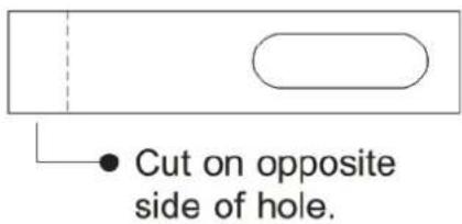 Cut on opposite side of hole.