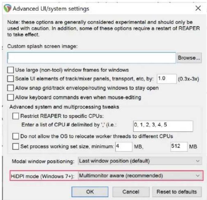 Advanced UI/system settings Note: these options are generally considered experimental and should only be used with caution. In addition, some of these options require a restart of REAPER to take effect. Custom splash screen image: Browse... Use large (non-tool) window frames for windows Scale UI elements of track/mixer panels, transport, etc, by: 1.0 (0.3x-3x) Allow snap grid/track envelope/routing windows to stay open Allow keyboard commands even when mouse-editing Advanced system and multiprocessing tweaks Restrict REAPER to specific CPUs: Enter a list of CPU # delimited by '.' (i.e.: 0, 1, 2, 3, 4, 5 Do not allow the OS to relocate worker threads to different CPUs Set process working set size, minimum: 4 MB, 512 MB Modal window positioning: Last window position (default) HiDPI mode (Windows 7+): Multimonitor aware (recommended) OK Cancel Reset to defaults