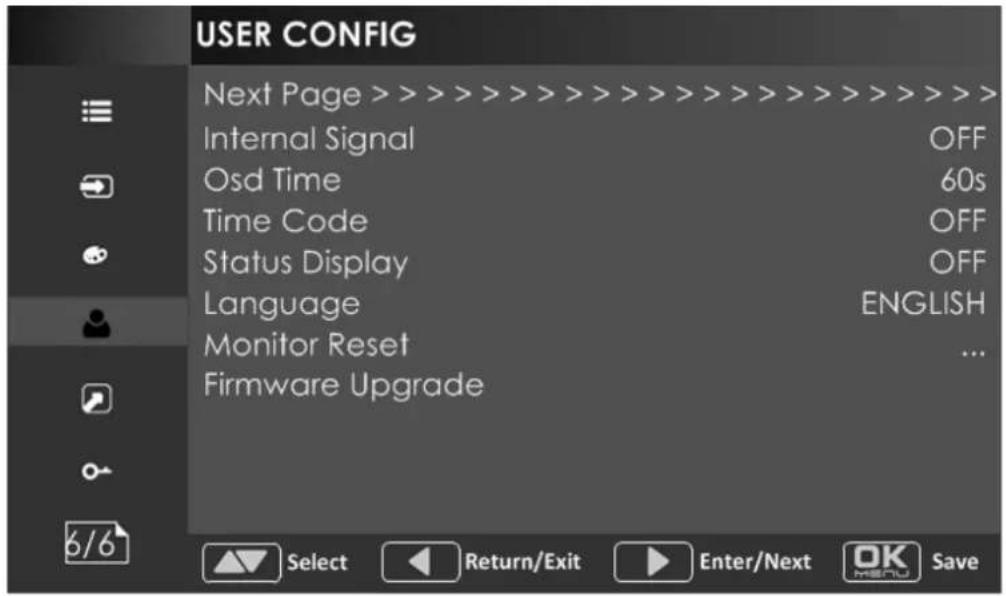 USER CONFIG Next Page >>>>>>>>>>>>>>>>>>> Internal Signal OFF Osd Time 60s Time Code OFF Status Display OFF Language ENGLISH Monitor Reset ... Firmware Upgrade Select Return/Exit Enter/Next OK Save