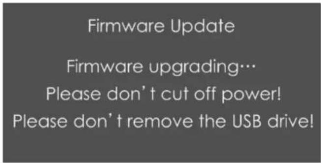 Firmware Update Firmware upgrading… Please don’t cut off power! Please don’t remove the USB drive!