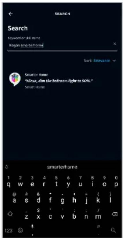 SEARCH Search Keyword or skill name: Kogan smartphone Sort Relevance Smarter Home "Alexa, dim the bedroom light to 50%." Smart Home smarterhome 1 2 3 4 5 6 7 8 9 0 q w e r t y u i o p @ a 8 * - + = ( ) a s d f g h j k l - $ : : / z x c v b n m 123