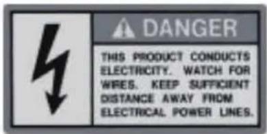 DANGER THIS PRODUCT CONDUCTS ELECTRICITY. WATCH FOR WIRES. KEEP SUFFICIENT DISTANCE AWAY FROM ELECTRICAL POWER LINES.