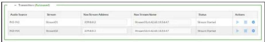 Transmitters (Automated) Audio Source Stream Nax Stream Address Nax Stream Name Status Actions IN1-IN2 Stream01 229.8.0.2 Stream01x4.42.68.18.54.47 Stream Started IN3-IN4 Stream02 229.8.0.3 Stream02x4.42.68.18.54.47 Stream Started