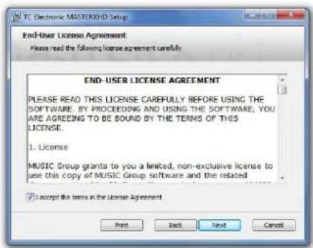 TC Electronic MASTERXHD Setup End-User License Agreement Please read the following license agreement carefully END-USER LICENSE AGREEMENT PLEASE READ THIS LICENSE CAREFULLY BEFORE USING THE SOFTWARE. BY PROCEEDING AND USING THE SOFTWARE, YOU ARE AGREED TO BE BOUND BY THE TERMS OF THIS LICENSE. 1. License MUSIC Group grants to you a limited, non-exclusive license to use this copy of MUSIC Group software and the related ✓ Accept the terms in the License Agreement Print Back Next Cancel