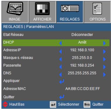 IMAGE AFFICHER REGLAGES OPTIONS REGLAGES | Paramètres LAN Etat Réseau Déconnecter DHCP Arrêt Adresse IP 192.168.0.100 Masque s.-réseau 255.255.0.0 Passerelle 192.168.0.254 DNS 255.255.255.255 Appliquer Adresse MAC AA:BB:CC:DD:EE:FF Quitter Haut Bas Sélectionner Quitter