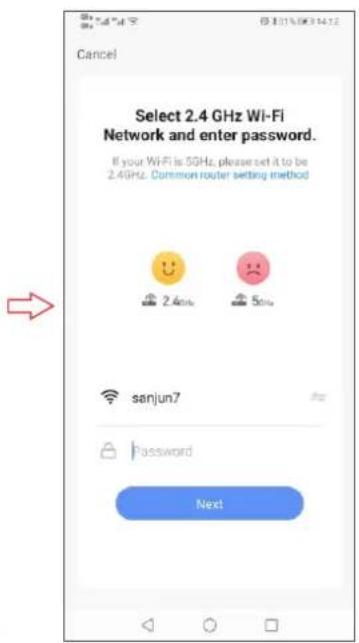 Cancel Select 2.4 GHz Wi-Fi Network and enter password. If your WiFi is 5GHz, please set it to be 2.4GHz. Common router setting method 2.4GHz 5GHz sanjun7 Password Next