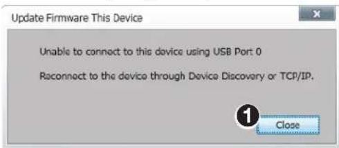Update Firmware This Device Unable to connect to this device using USB Port 0 Reconnect to the device through Device Discovery or TCP/IP. Close