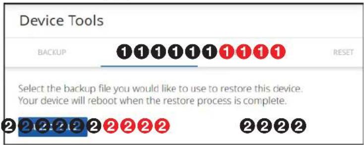 Device Tools BACKUP 11111111111 RESET Select the backup file you would like to use to restore this device. Your device will reboot when the restore process is complete. 2222222222222222222222222222222222222222222222222222222222222222222222222222222222222222222222222222