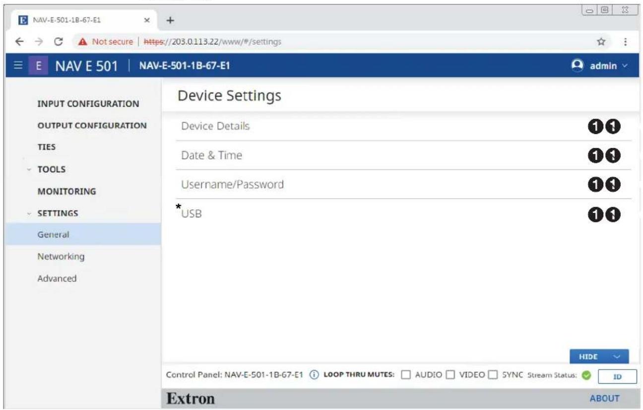 NAV-E-501-1B-67-E1 E NAV E 501 | NAV-E-501-1B-67-E1 admin INPUT CONFIGURATION OUTPUT CONFIGURATION TIES TOOLS MONITORING SETTINGS General Networking Advanced Device Settings Device Details ①① Date & Time ①① Username/Password ①① *USB ①① HIDE Control Panel: NAV-E-501-1B-67-E1 LOOP THRU MUTES: AUDIO VIDEO SYNC Stream Status: ID Extron ABOUT