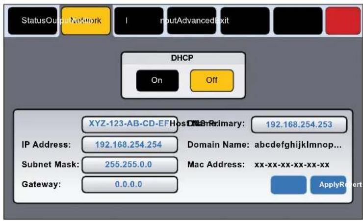 StatusOutput Network I noutAdvancedExit DHCP On Off XYZ-123-AB-CD-EF Host: 192.168.254.253 IP Address: 192.168.254.254 Subnet Mask: 255.255.0.0 Gateway: 0.0.0.0 Domain Name: abcdefghijklmnop... Mac Address: xx-xx-xx-xx-xx-xx ApplyRevert